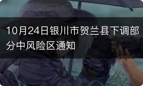 10月24日银川市贺兰县下调部分中风险区通知