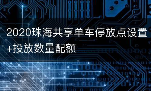 2020珠海共享单车停放点设置+投放数量配额
