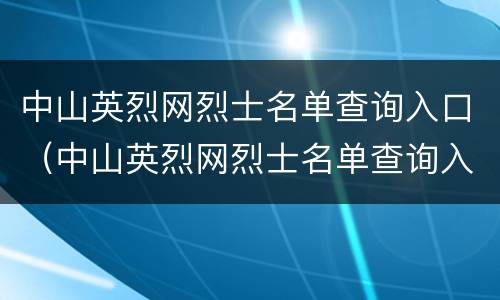 中山英烈网烈士名单查询入口（中山英烈网烈士名单查询入口在哪里）