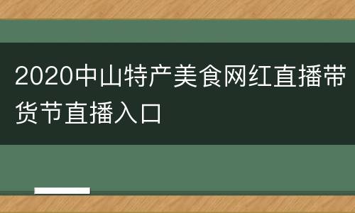 2020中山特产美食网红直播带货节直播入口