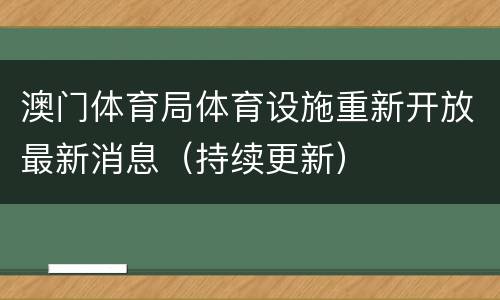 澳门体育局体育设施重新开放最新消息（持续更新）
