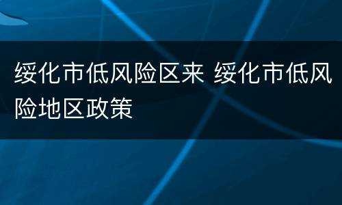 绥化市低风险区来 绥化市低风险地区政策