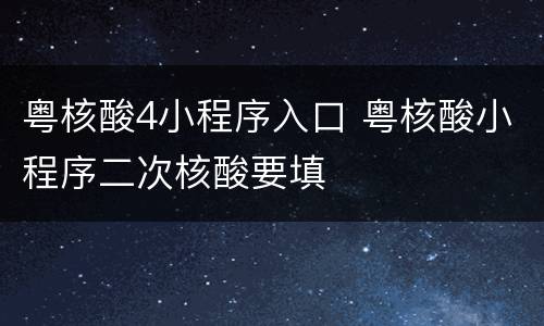 粤核酸4小程序入口 粤核酸小程序二次核酸要填