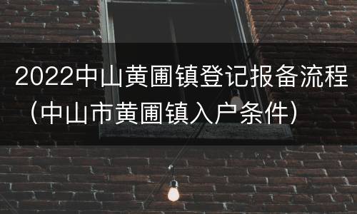 2022中山黄圃镇登记报备流程（中山市黄圃镇入户条件）