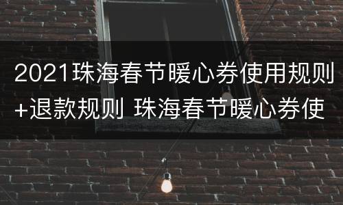 2021珠海春节暖心券使用规则+退款规则 珠海春节暖心券使用范围