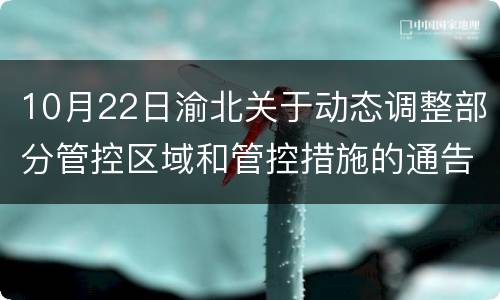 10月22日渝北关于动态调整部分管控区域和管控措施的通告