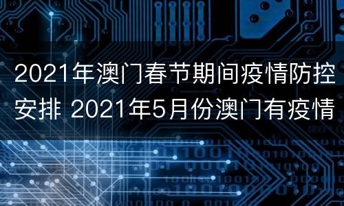 2021年澳门春节期间疫情防控安排 2021年5月份澳门有疫情吗
