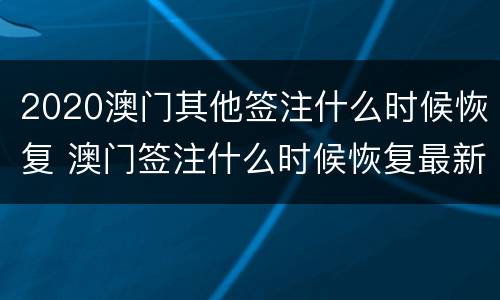2020澳门其他签注什么时候恢复 澳门签注什么时候恢复最新