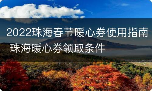 2022珠海春节暖心券使用指南 珠海暖心券领取条件