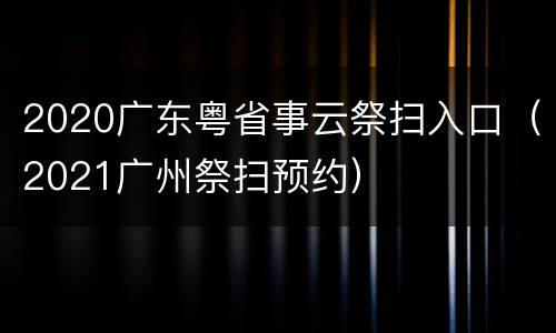 2020广东粤省事云祭扫入口（2021广州祭扫预约）