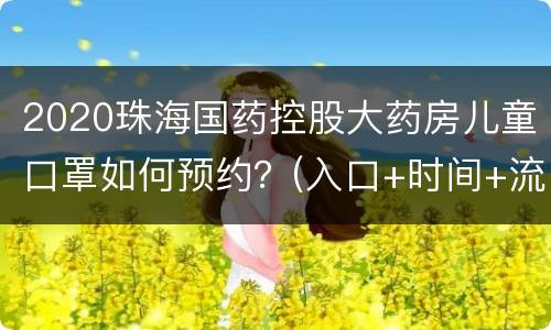 2020珠海国药控股大药房儿童口罩如何预约？(入口+时间+流程)