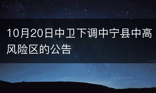 10月20日中卫下调中宁县中高风险区的公告