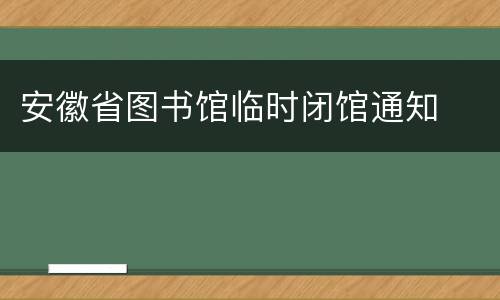 安徽省图书馆临时闭馆通知