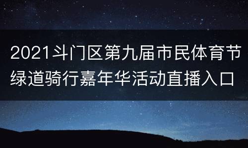 2021斗门区第九届市民体育节绿道骑行嘉年华活动直播入口