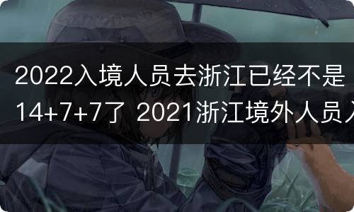 2022入境人员去浙江已经不是14+7+7了 2021浙江境外人员入境要求