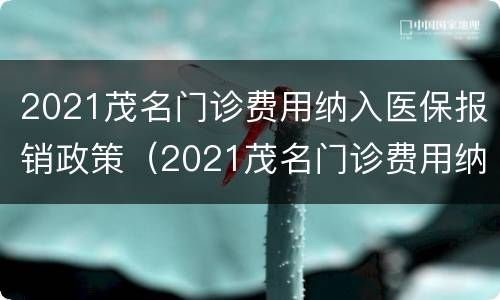 2021茂名门诊费用纳入医保报销政策（2021茂名门诊费用纳入医保报销政策了吗）