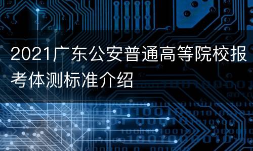 2021广东公安普通高等院校报考体测标准介绍