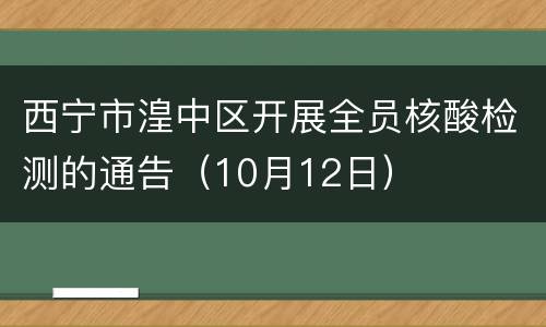 西宁市湟中区开展全员核酸检测的通告（10月12日）