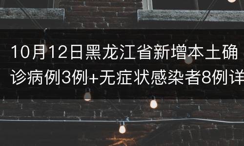 10月12日黑龙江省新增本土确诊病例3例+无症状感染者8例详情