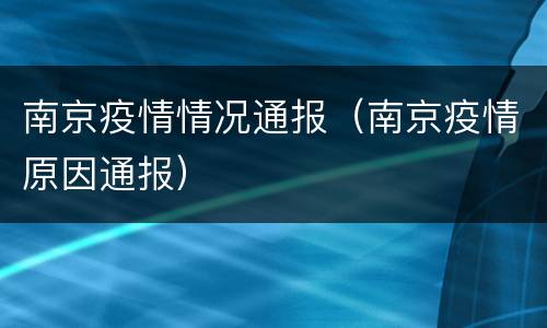 南京疫情情况通报（南京疫情原因通报）
