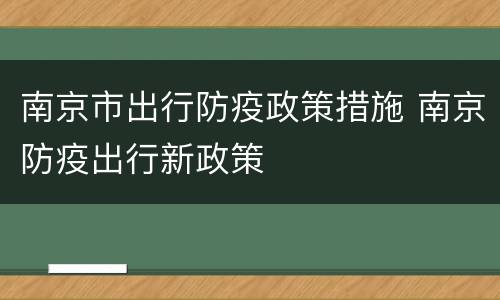 南京市出行防疫政策措施 南京防疫出行新政策