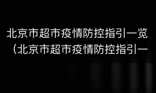 北京市超市疫情防控指引一览（北京市超市疫情防控指引一览表最新）