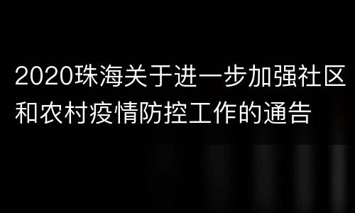 2020珠海关于进一步加强社区和农村疫情防控工作的通告