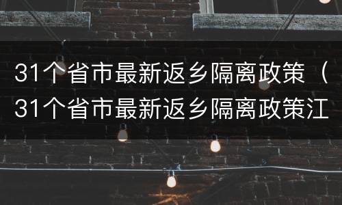 31个省市最新返乡隔离政策（31个省市最新返乡隔离政策江苏省）