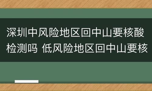 深圳中风险地区回中山要核酸检测吗 低风险地区回中山要核酸检测吗