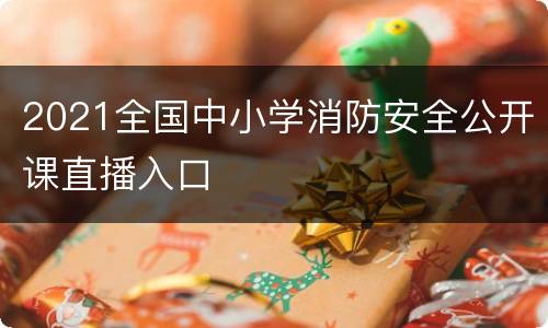 2021全国中小学消防安全公开课直播入口