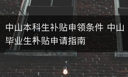 中山本科生补贴申领条件 中山毕业生补贴申请指南