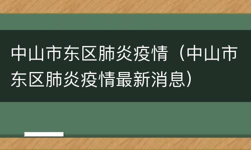 中山市东区肺炎疫情（中山市东区肺炎疫情最新消息）