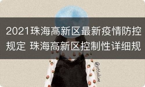 2021珠海高新区最新疫情防控规定 珠海高新区控制性详细规划图