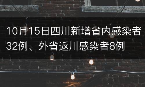 10月15日四川新增省内感染者32例、外省返川感染者8例