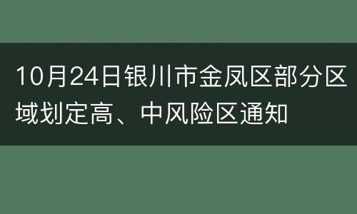 10月24日银川市金凤区部分区域划定高、中风险区通知