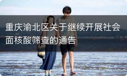 重庆渝北区关于继续开展社会面核酸筛查的通告