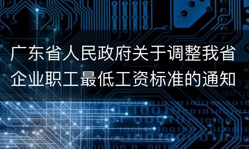 广东省人民政府关于调整我省企业职工最低工资标准的通知