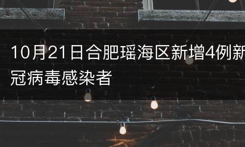 10月21日合肥瑶海区新增4例新冠病毒感染者