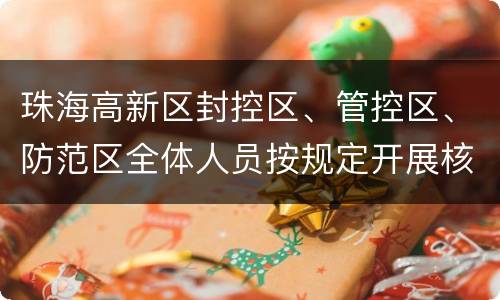 珠海高新区封控区、管控区、防范区全体人员按规定开展核酸检测