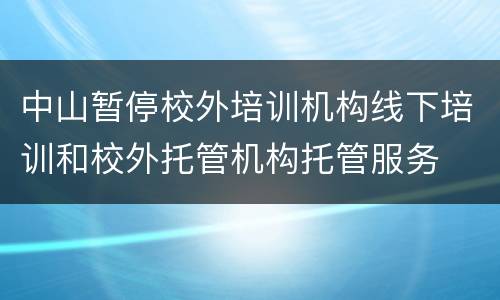 中山暂停校外培训机构线下培训和校外托管机构托管服务