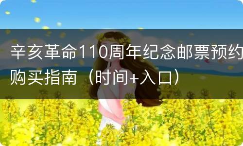 辛亥革命110周年纪念邮票预约购买指南（时间+入口）