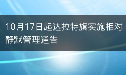 10月17日起达拉特旗实施相对静默管理通告