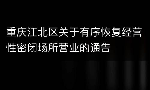 重庆江北区关于有序恢复经营性密闭场所营业的通告