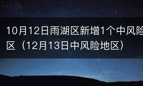 10月12日雨湖区新增1个中风险区（12月13日中风险地区）