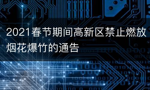 2021春节期间高新区禁止燃放烟花爆竹的通告