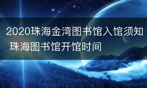 2020珠海金湾图书馆入馆须知 珠海图书馆开馆时间