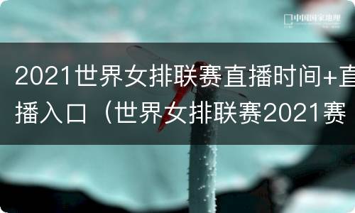 2021世界女排联赛直播时间+直播入口（世界女排联赛2021赛程直播在哪里看）