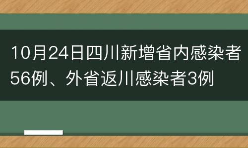 10月24日四川新增省内感染者56例、外省返川感染者3例