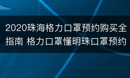 2020珠海格力口罩预约购买全指南 格力口罩懂明珠口罩预约