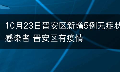 10月23日晋安区新增5例无症状感染者 晋安区有疫情